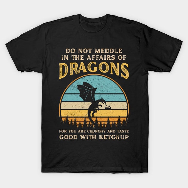 Do Not Meddle In The Affairs Of Dragons Funny Dragon T-Shirt by FrancisDouglasOfficial